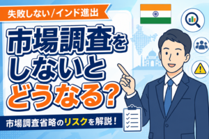 インド市場調査を省略すると何が起こるのか｜海外進出前に確認すべき市場ニーズ・競合・販売チャネル【全12回シリーズ第2回】
