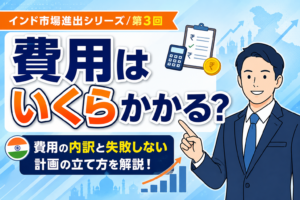 インド市場進出にはいくら必要？費用の内訳と失敗しない投資計画の立て方【全12回シリーズ第3回】