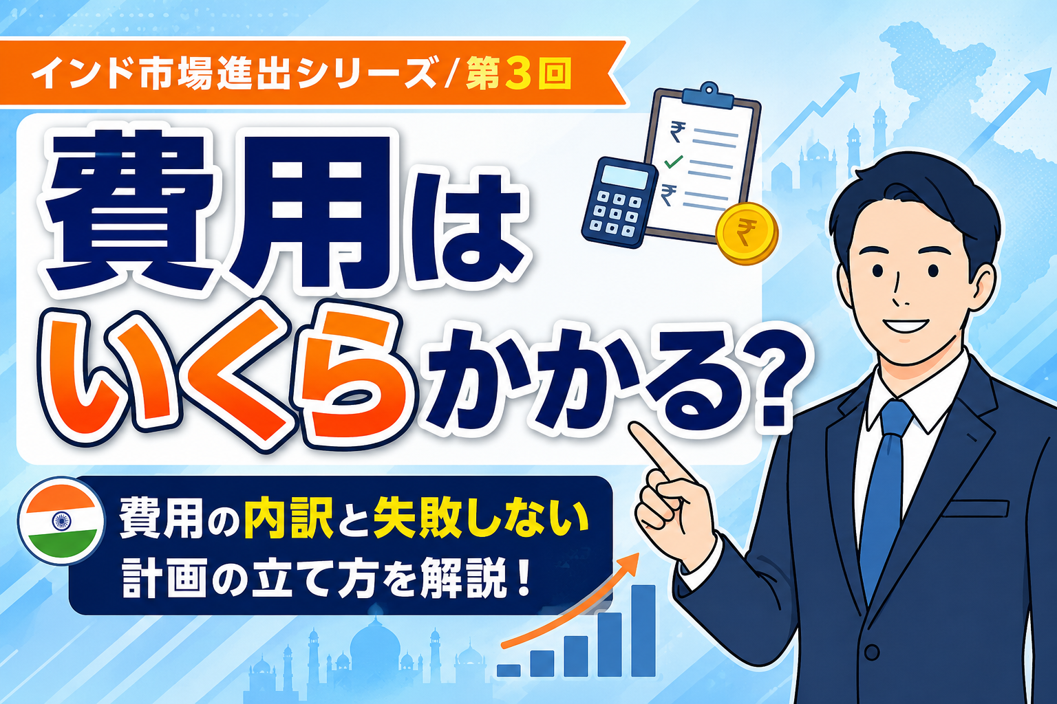 インド市場進出にはいくら必要？費用の内訳と失敗しない投資計画の立て方【全12回シリーズ第3回】